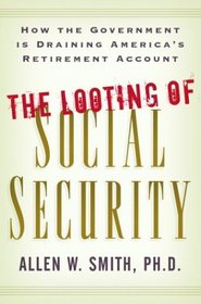 The Looting of Social Security: How the Government Is Draining Americas Retirement Account