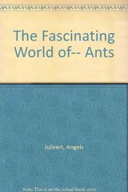The Fascinating World Of...Ants