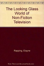 The Looking Glass World of Non-Fiction Television