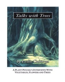 Talks With Trees; A Plant Psychic's Interviews with Vegetables, Flowers and Trees
