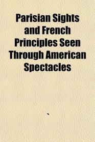Parisian Sights and French Principles Seen Through American Spectacles
