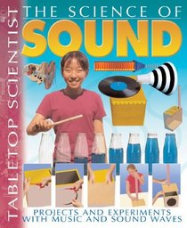 The Science of Sound: Projects With Experiments With Music And Sound Waves (Tabletop Scientist)