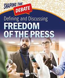 Rourke Educational Media Shaping the Debate Defining and Discussing Freedom of the Press