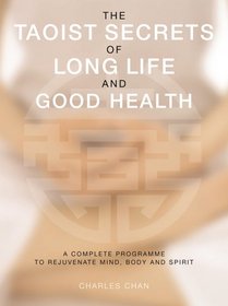 The Taoist Secrets of Long Life and Good Health: A Complete Program to Rejuvenate Mind, Body and Spirit