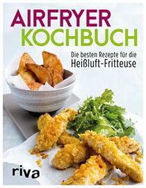 Airfryer-Kochbuch: Die besten Rezepte fr die Heiluft-Fritteuse