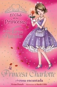 La princesa Charlotte y la Rosa encantada/ Charlotte and the Enchanted Rose (El Club De Las Princesas En Las Torres Plateadas/ the Tiara Club at Silver Towers) (Spanish Edition)