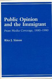 Public Opinion and the Immigrant: Print Media Coverage, 1880-1980