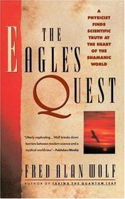 The Eagle's Quest : A Physicist Finds the Scientific Truth at the Heart of the Shamanic World