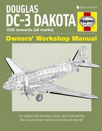 Douglas DC-3 Dakota Owners' Workshop Manual: An insight into owning, flying, and maintaining the revolutionary American transport aircraft