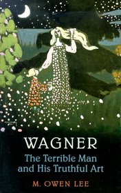 Wagner: The Terrible Man and His Truthful Art (General Interest)