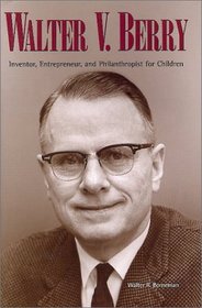 Walter V. Berry: Inventor, Entrepreneur, and Philanthropist for Children