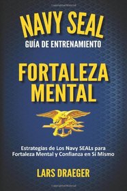 Navy SEAL Gua de Entrenamiento: Fortaleza Mental (Spanish Edition)