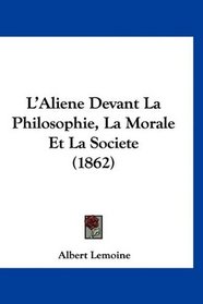 L'Aliene Devant La Philosophie, La Morale Et La Societe (1862) (French Edition)