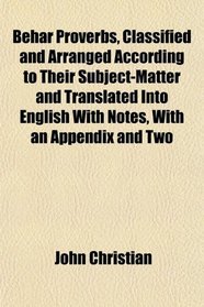 Behar Proverbs, Classified and Arranged According to Their Subject-Matter and Translated Into English With Notes, With an Appendix and Two