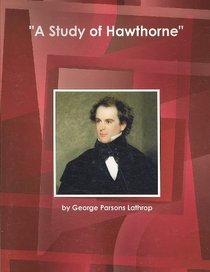 A Study of Hawthorne by George Parsons Lathrop (World Cultural Heritage Library)