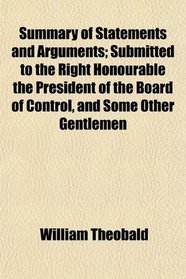 Summary of Statements and Arguments; Submitted to the Right Honourable the President of the Board of Control, and Some Other Gentlemen