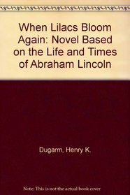 When Lilacs Bloom Again: Novel Based on the Life and Times of Abraham Lincoln