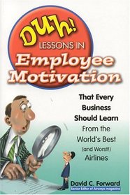 DUH! Lessons in Employee Motivation that Every Business Should Learn: from the World's Best (and Worst) Airlines