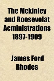 The Mckinley and Roosevelat Acministrations 1897-1909