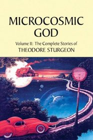 Microcosmic God: The Complete Stories of Theodore Sturgeon (Sturgeon, Theodore. Short Stories, V. 2.)