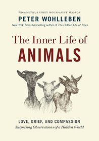 The Inner Life of Animals: Love, Grief, and Compassion?Surprising Observations of a Hidden World