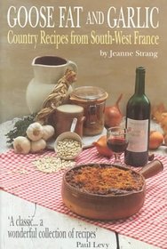 Goose Fat and Garlic: Country Recipes from South-West France