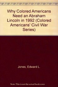 Why Colored Americans Need an Abraham Lincoln in 1992 (Colored Americans' Civil War Series)