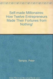 Self-made Millionaires: How Twelve Entrepreneurs Made Their Fortunes from Nothing!