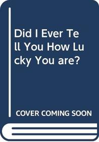 Did I Ever Tell You How Lucky You are? (Beginner books)
