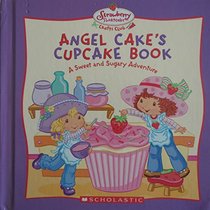 Angel Cake's Cupcake Book: A Sweet and Sugary Adventure (Strawberry Shortcake Crafts Club)