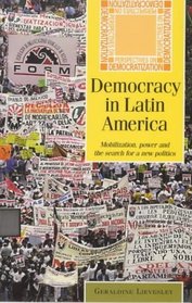 Democracy in Latin America : Mobilization, Power and the Search for a New Politics (Perspectives on Democratization)