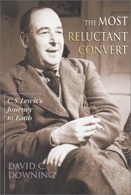 The Most Reluctant Convert: C. S. Lewis's Journey to Faith