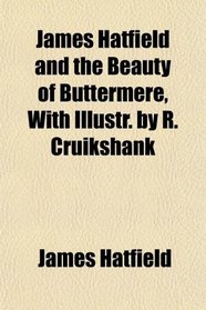 James Hatfield and the Beauty of Buttermere, With Illustr. by R. Cruikshank