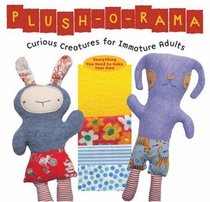 Plush-O-Rama Book & Kit: Curious Creatures for Immature Adults