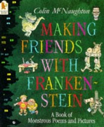 Making Friends with Frankenstein : A Book of Monstrous Poems and Pictures