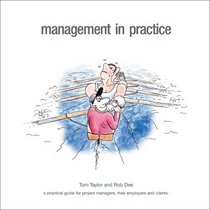 Management in Practice: A Practical Guide for Project Managers, Their Employers and Clients