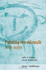 Painting the Sidewalk with Water: Talks and Dialogs About Nonduality