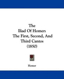 The Iliad Of Homer: The First, Second, And Third Cantos (1850)