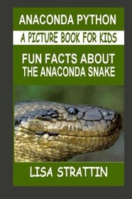 Anaconda Python: Fun Facts About the Anaconda Snake (A Picture Book For Kids) (Volume 7)