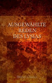 Ausgewhlte Reden des Lysias: Erklrt von Dr. R. Rauchenstein (German Edition)