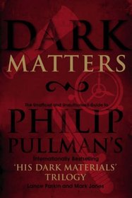Dark Matters: An Unofficial and Unauthorised Guide to Philip Pullman's Internationally Bestselling His Dark Materials Trilogy