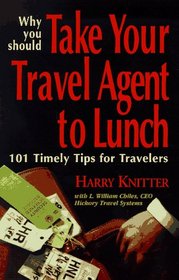 Why You Should Take Your Travel Agent to Lunch: 101 Timely Tips for Travelers