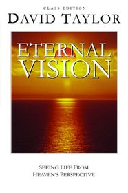 Eternal Vision: Seeing Life From Heaven's Perspective