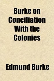 Burke on Conciliation With the Colonies