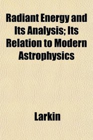 Radiant Energy and Its Analysis; Its Relation to Modern Astrophysics