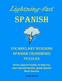 Lightning Fast Spanish Vocabulary Building Spanish Crossword Puzzles:  20 Fun Spanish Puzzles to Help You Learn Spanish Quickly, Speak Spanish More Fluently (Spanish Edition)