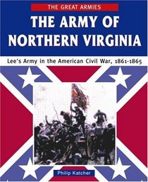The Army of Northern Virginia: Lee's Army in the American Civil War, 1861-1865 (Great Armies)