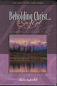 Beholding Christ the Son of God (A Study of John 1-5) (Communicating Biblical Truth)