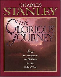 The Glorious Journey: Insight, Encouragement, and Guidance for Your Walk of Faith