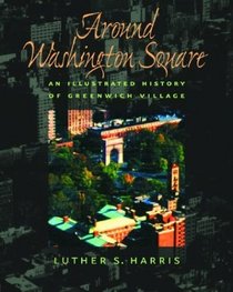Around Washington Square : An Illustrated History of Greenwich Village
